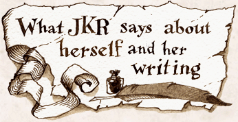 What JKR says about herself and her Writing.
